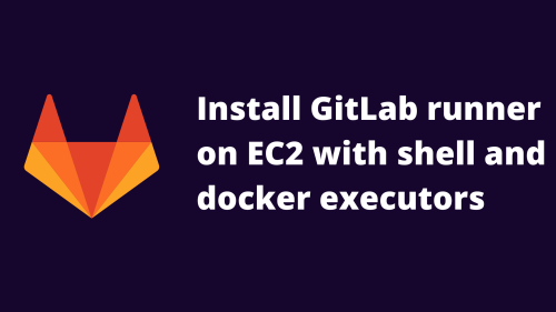 install-gitlab-runner-on-ec2-with-shell-and-docker-executors-quick